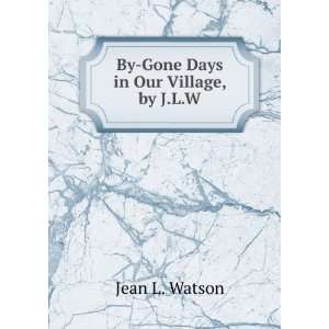    By Gone Days in Our Village, by J.L.W. Jean L. Watson Books
