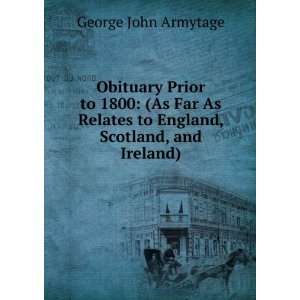 Obituary Prior to 1800 (As Far As Relates to England, Scotland, and 
