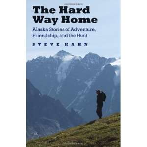  Home Alaska Stories of Adventure, Friendship, and the Hunt (Outdoor 