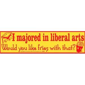  I majored in liberal arts, would you like fries with that 