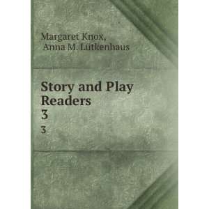   Story and Play Readers. 3 Anna M. LÃ¼tkenhaus Margaret Knox Books