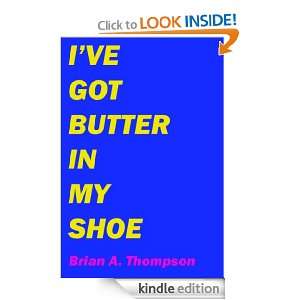 ve Got Butter in My Shoe Brian A. Thompson  Kindle 