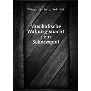   Walpurgisnacht  ein Scherzspiel Felix, 1863 1942 Weingartner Books