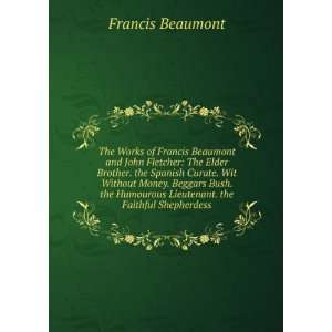  The Works of Francis Beaumont and John Fletcher The Elder 
