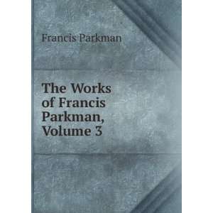    The Works of Francis Parkman, Volume 3 Francis Parkman Books