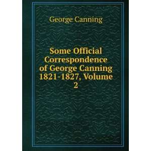   of George Canning 1821 1827, Volume 2 George Canning Books