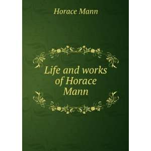  Life and works of Horace Mann Horace Mann Books