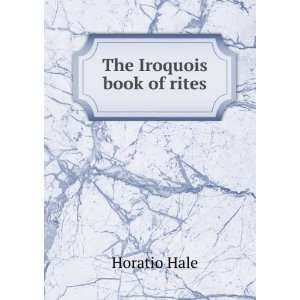 The Iroquois book of rites Horatio Hale  Books