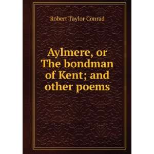   or The bondman of Kent; and other poems Robert Taylor Conrad Books