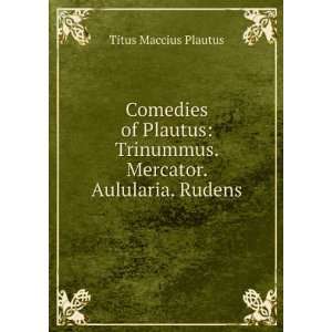   Plautus Trinummus. Mercator. Aulularia. Rudens Titus Maccius Plautus