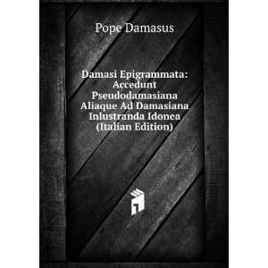   Ad Damasiana Inlustranda Idonea (Italian Edition) Pope Damasus Books