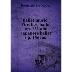   op. 151 and Japanese ballet op. 156 as . Reginald De Koven Books