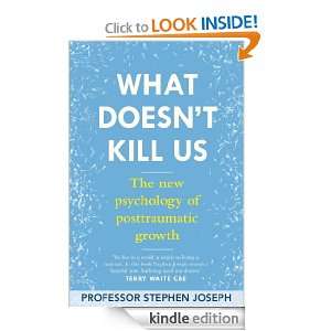 What Doesnt Kill Us The new psychology of posttraumatic growth 