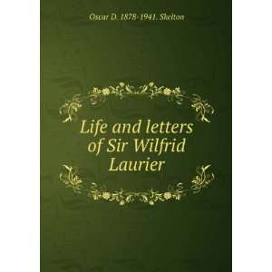  Life and letters of Sir Wilfrid Laurier Oscar D. 1878 