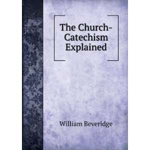  The Church Catechism Explained William Beveridge Books