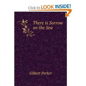  There is Sorrow on the Sea Gilbert Parker Books